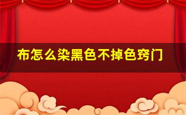 布怎么染黑色不掉色窍门