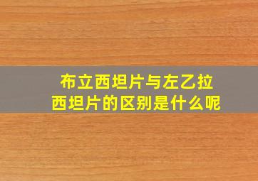 布立西坦片与左乙拉西坦片的区别是什么呢