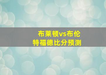 布莱顿vs布伦特福德比分预测