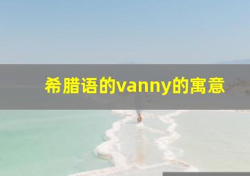 希腊语的vanny的寓意