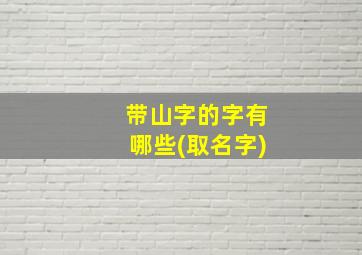 带山字的字有哪些(取名字)