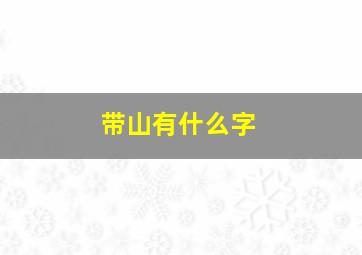 带山有什么字