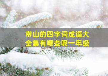 带山的四字词成语大全集有哪些呢一年级