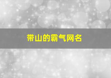 带山的霸气网名