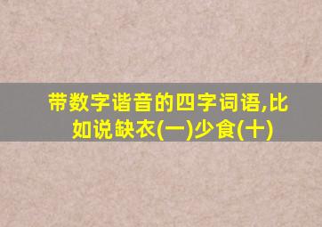 带数字谐音的四字词语,比如说缺衣(一)少食(十)