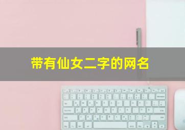 带有仙女二字的网名