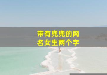 带有兜兜的网名女生两个字