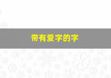 带有爱字的字