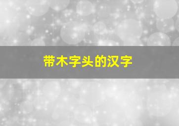 带木字头的汉字