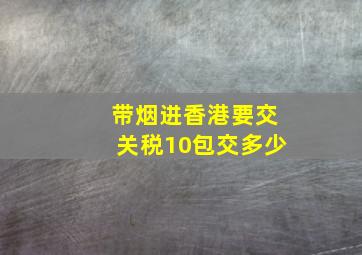 带烟进香港要交关税10包交多少