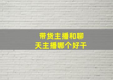 带货主播和聊天主播哪个好干