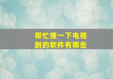 帮忙搜一下电视剧的软件有哪些