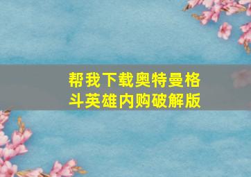 帮我下载奥特曼格斗英雄内购破解版