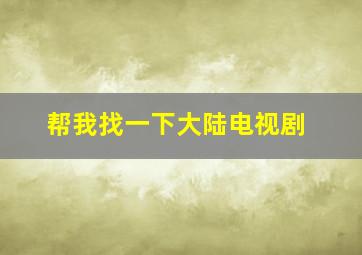 帮我找一下大陆电视剧