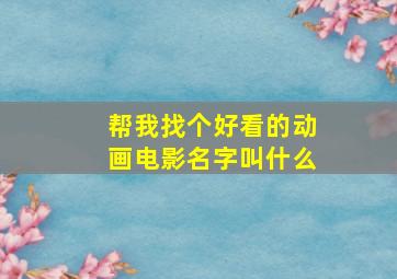 帮我找个好看的动画电影名字叫什么