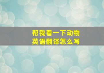 帮我看一下动物英语翻译怎么写