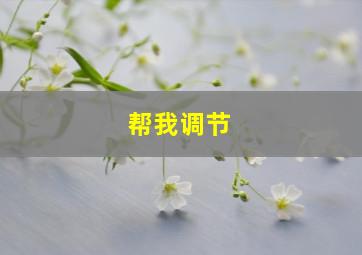 帮我调节