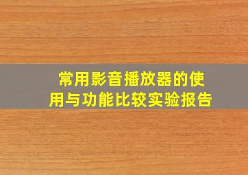 常用影音播放器的使用与功能比较实验报告