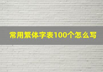 常用繁体字表100个怎么写