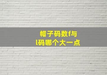 帽子码数f与l码哪个大一点