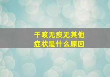 干咳无痰无其他症状是什么原因