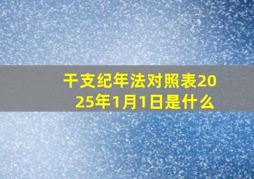 干支纪年法对照表2025年1月1日是什么