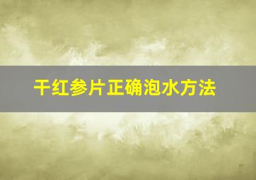 干红参片正确泡水方法