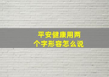 平安健康用两个字形容怎么说