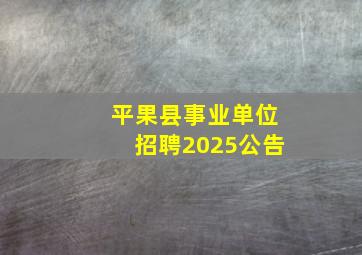 平果县事业单位招聘2025公告