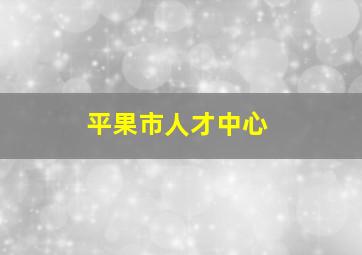 平果市人才中心