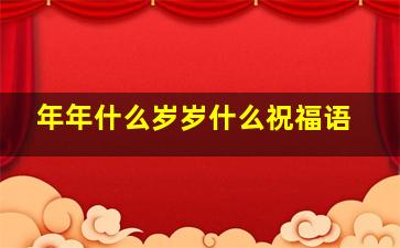 年年什么岁岁什么祝福语