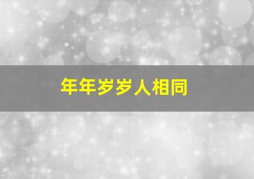 年年岁岁人相同