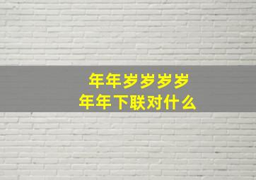 年年岁岁岁岁年年下联对什么