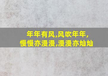 年年有风,风吹年年,慢慢亦漫漫,漫漫亦灿灿