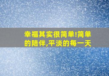 幸福其实很简单!简单的陪伴,平淡的每一天