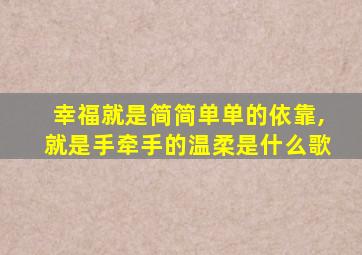 幸福就是简简单单的依靠,就是手牵手的温柔是什么歌