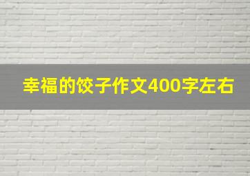 幸福的饺子作文400字左右