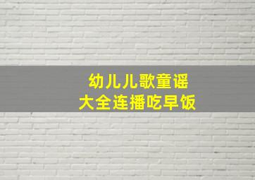 幼儿儿歌童谣大全连播吃早饭