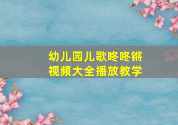 幼儿园儿歌咚咚锵视频大全播放教学