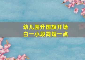 幼儿园升国旗开场白一小段简短一点