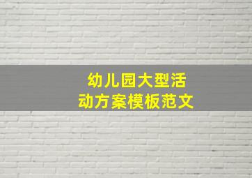 幼儿园大型活动方案模板范文