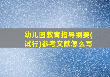 幼儿园教育指导纲要(试行)参考文献怎么写