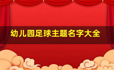 幼儿园足球主题名字大全