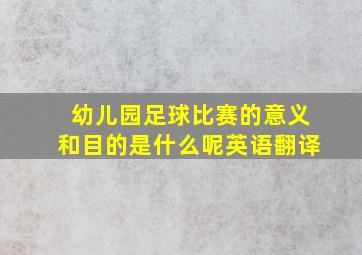 幼儿园足球比赛的意义和目的是什么呢英语翻译