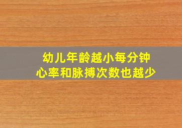 幼儿年龄越小每分钟心率和脉搏次数也越少