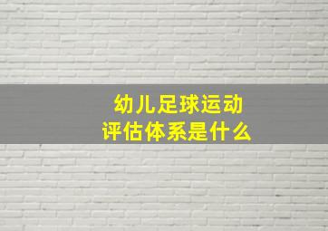 幼儿足球运动评估体系是什么