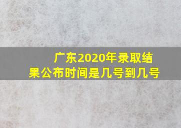 广东2020年录取结果公布时间是几号到几号