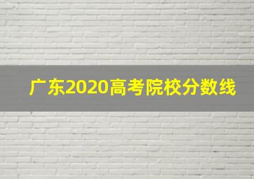 广东2020高考院校分数线