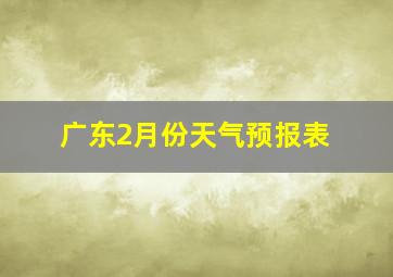 广东2月份天气预报表