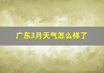 广东3月天气怎么样了